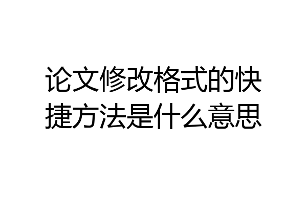 论文修改格式的快捷方法是什么意思