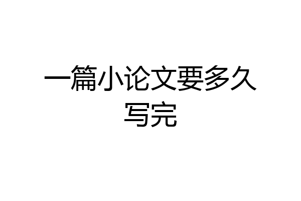 一篇小论文要多久写完