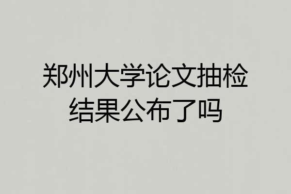 郑州大学论文抽检结果公布了吗