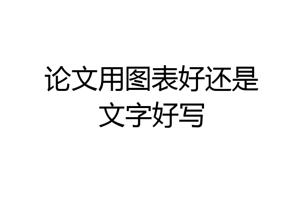 论文用图表好还是文字好写