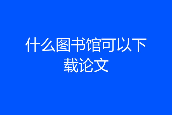 什么图书馆可以下载论文