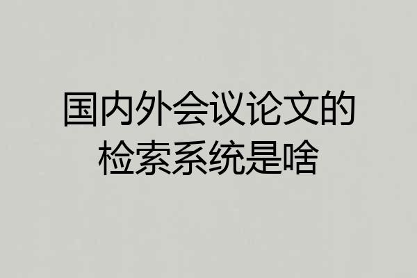 国内外会议论文的检索系统是啥