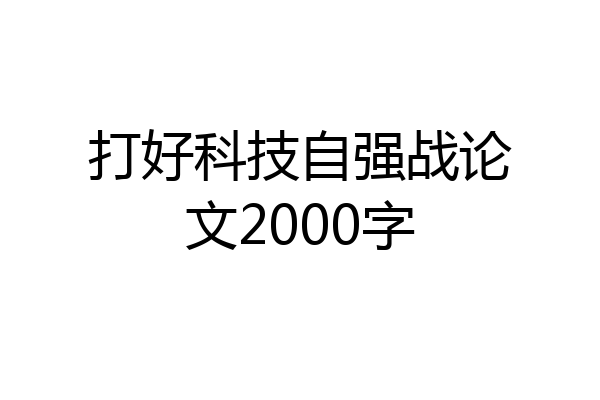 打好科技自强战论文2000字