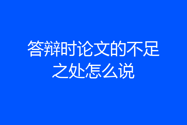 答辩时论文的不足之处怎么说
