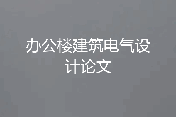 办公楼建筑电气设计论文