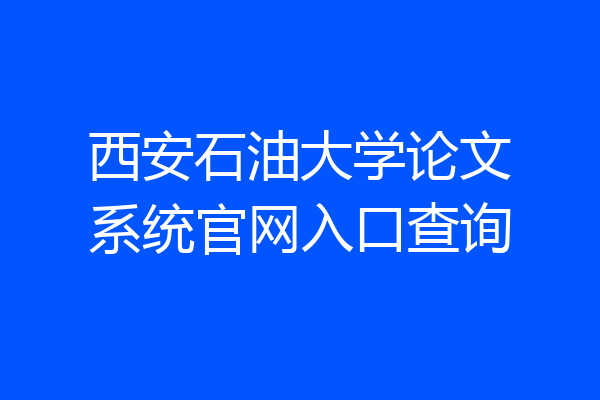西安石油大学论文系统官网入口查询