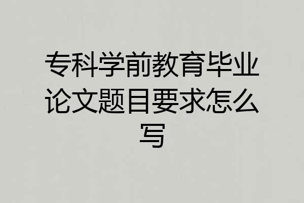 专科学前教育毕业论文题目要求怎么写