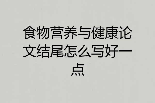 食物营养与健康论文结尾怎么写好一点
