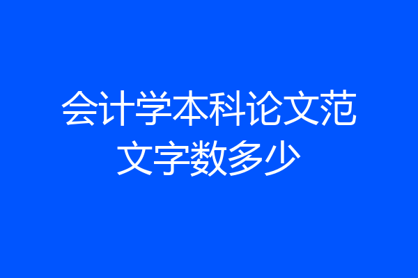 会计学本科论文范文字数多少