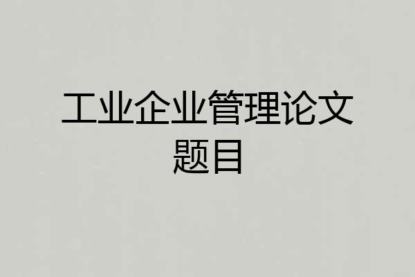 工业企业管理论文题目