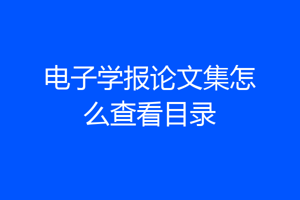 电子学报论文集怎么查看目录