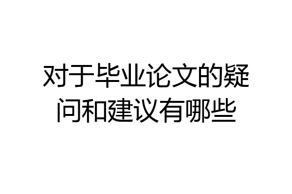 对于毕业论文的疑问和建议有哪些