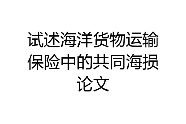 试述海洋货物运输保险中的共同海损论文