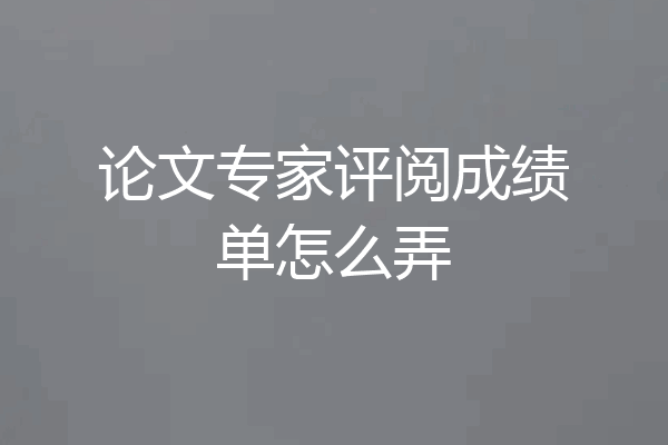 论文专家评阅成绩单怎么弄