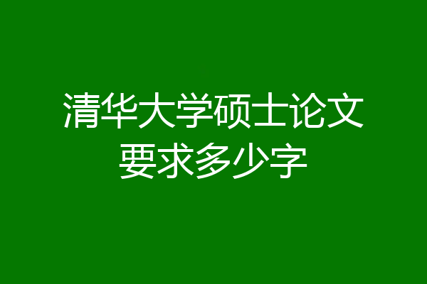 清华大学硕士论文要求多少字