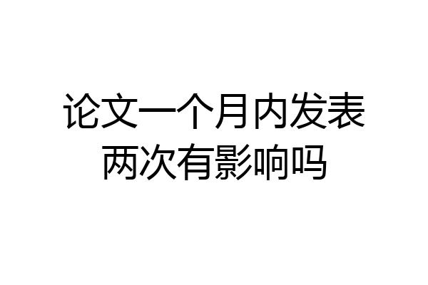 论文一个月内发表两次有影响吗