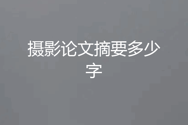 摄影论文摘要多少字