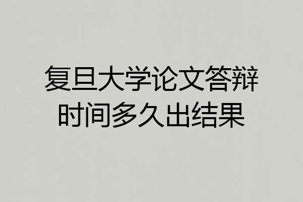 复旦大学论文答辩时间多久出结果