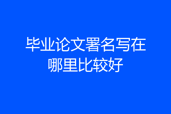 毕业论文署名写在哪里比较好