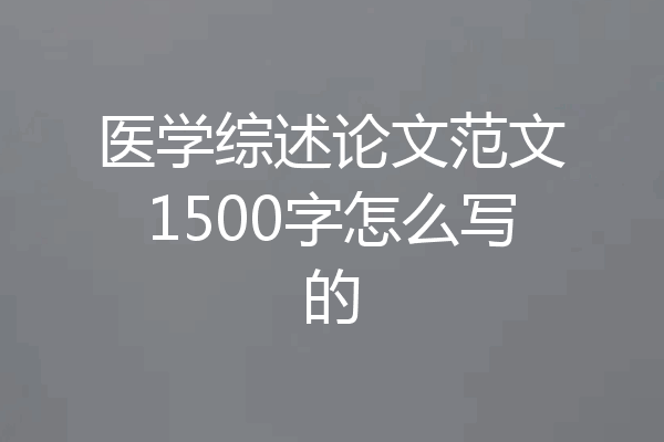 医学综述论文范文1500字怎么写的