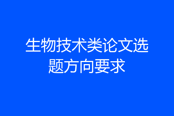 生物技术类论文选题方向要求