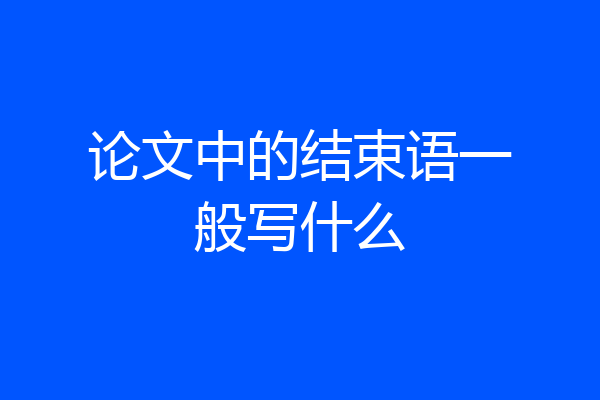 论文中的结束语一般写什么