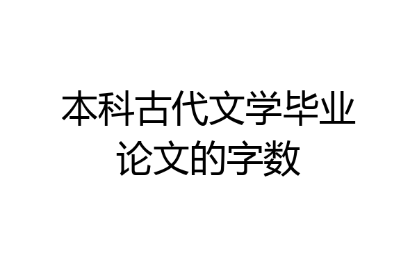 本科古代文学毕业论文的字数