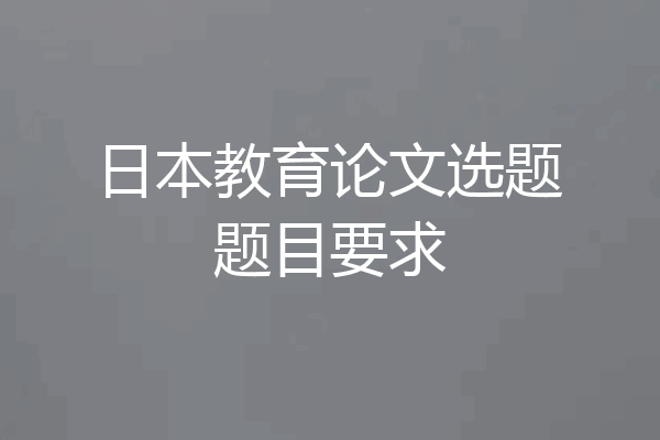 日本教育论文选题题目要求