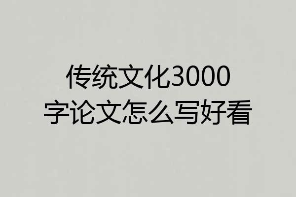 传统文化3000字论文怎么写好看