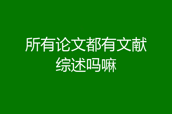 所有论文都有文献综述吗嘛