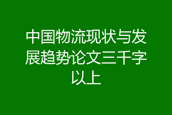 中国物流现状与发展趋势论文三千字以上