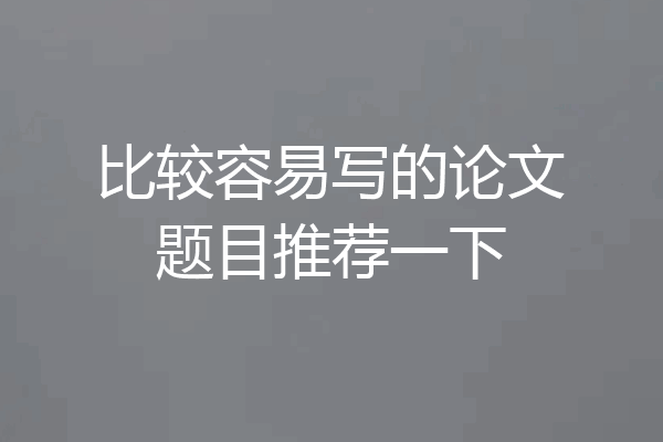 比较容易写的论文题目推荐一下