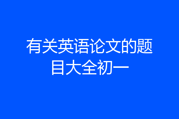 有关英语论文的题目大全初一