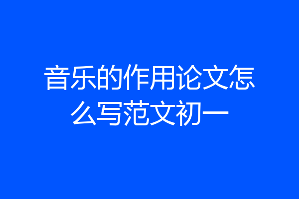 音乐的作用论文怎么写范文初一