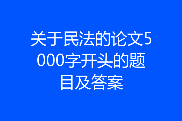 关于民法的论文5000字开头的题目及答案