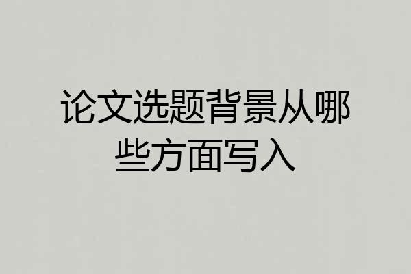 论文选题背景从哪些方面写入