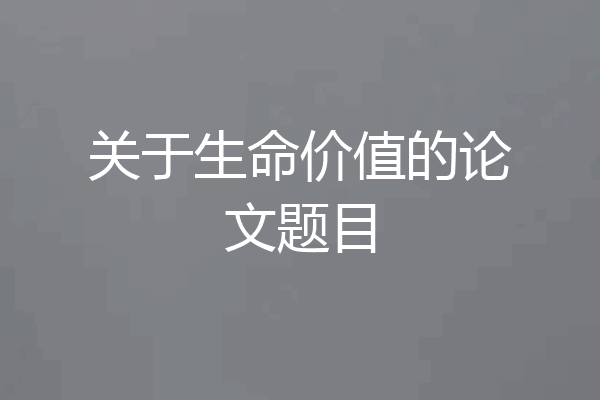 关于生命价值的论文题目