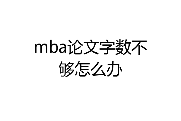 mba论文字数不够怎么办