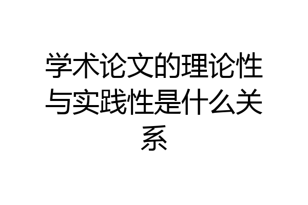 学术论文的理论性与实践性是什么关系