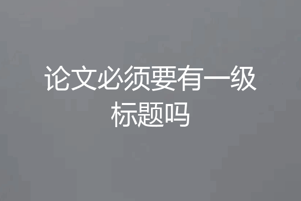 论文必须要有一级标题吗