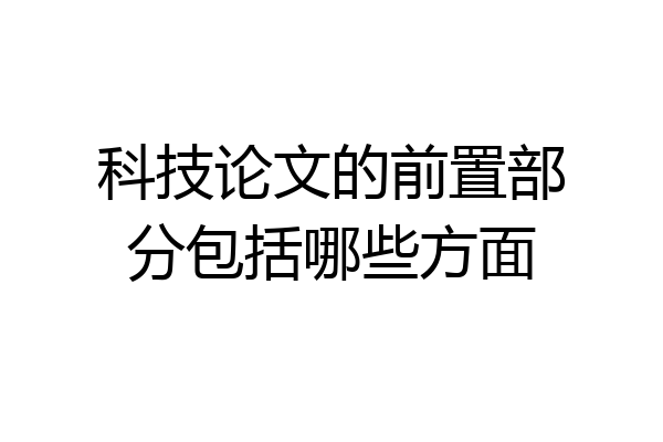 科技论文的前置部分包括哪些方面