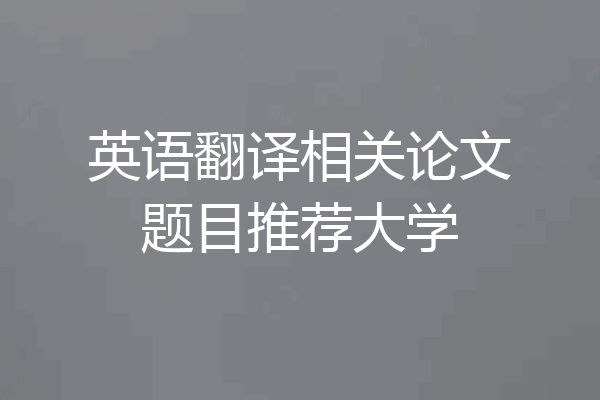 英语翻译相关论文题目推荐大学