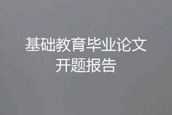 基础教育毕业论文开题报告