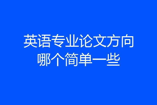 英语专业论文方向哪个简单一些