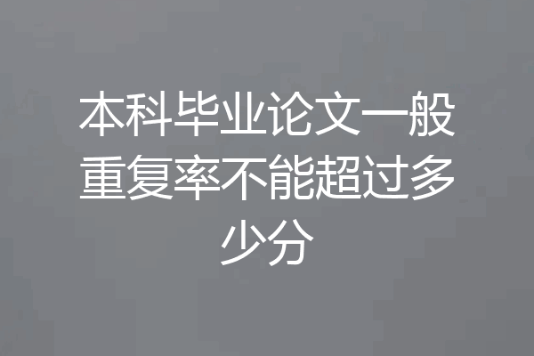 本科毕业论文一般重复率不能超过多少分