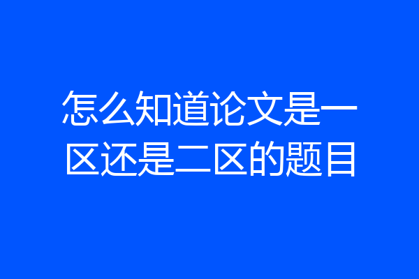 怎么知道论文是一区还是二区的题目
