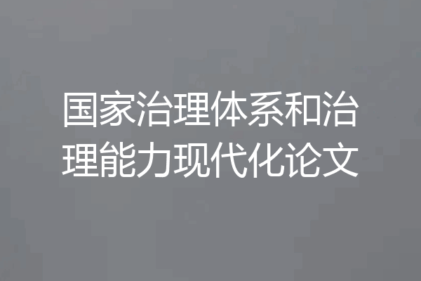 国家治理体系和治理能力现代化论文