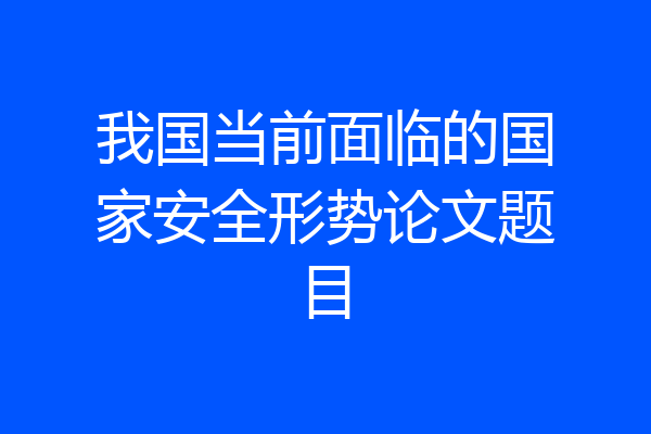 我国当前面临的国家安全形势论文题目