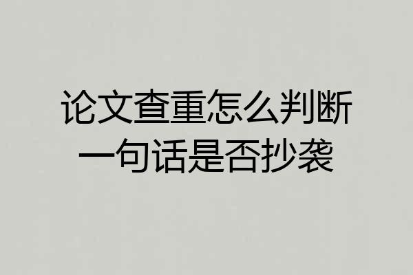 论文查重怎么判断一句话是否抄袭