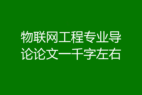 物联网工程专业导论论文一千字左右